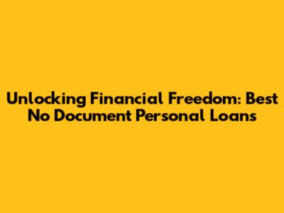 Unlocking Financial Freedom: Best No Document Personal Loans