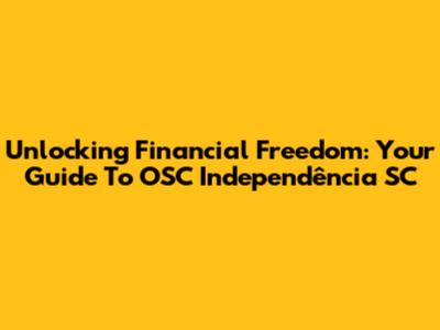 Unlocking Financial Freedom: Your Guide To OSC Independência SC