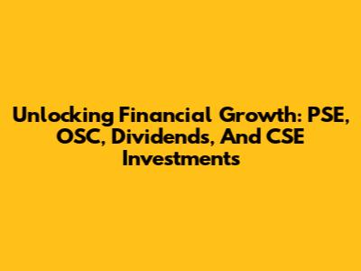 Unlocking Financial Growth: PSE, OSC, Dividends, And CSE Investments