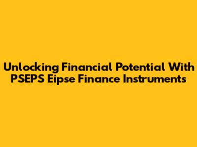 Unlocking Financial Potential With PSEPS Eipse Finance Instruments