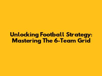 Unlocking Football Strategy: Mastering The 6-Team Grid