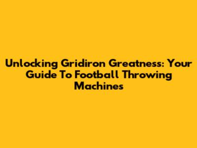 Unlocking Gridiron Greatness: Your Guide To Football Throwing Machines