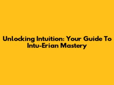 Unlocking Intuition: Your Guide To Intu-Erian Mastery