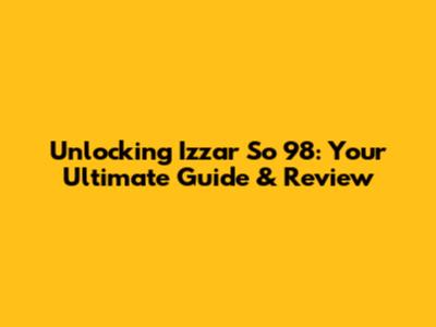 Unlocking Izzar So 98: Your Ultimate Guide & Review