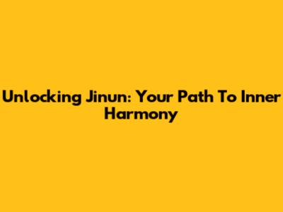 Unlocking Jinun: Your Path To Inner Harmony
