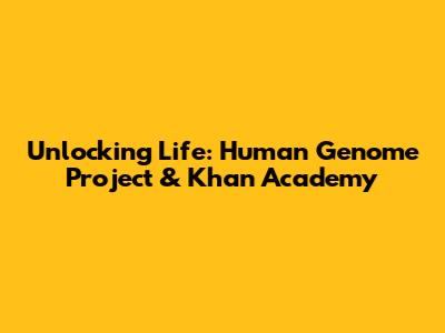 Unlocking Life: Human Genome Project & Khan Academy