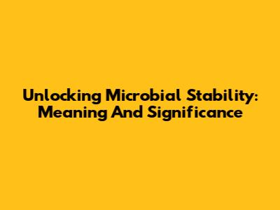 Unlocking Microbial Stability: Meaning And Significance
