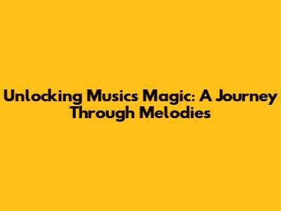 Unlocking Music's Magic: A Journey Through Melodies