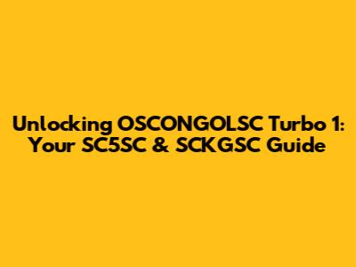 Unlocking OSCONGOLSC Turbo 1: Your SC5SC & SCKGSC Guide