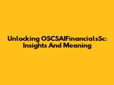 Unlocking OSCSAIFinancialsSc: Insights And Meaning