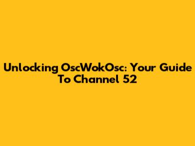 Unlocking OscWokOsc: Your Guide To Channel 52