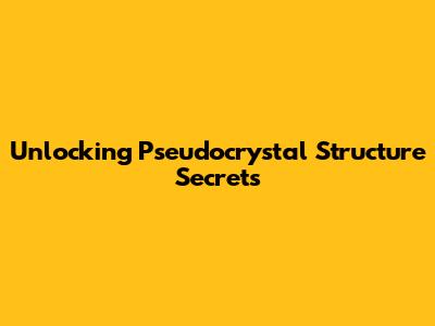 Unlocking Pseudocrystal Structure Secrets