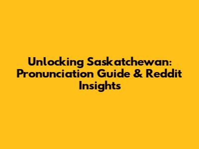 Unlocking Saskatchewan: Pronunciation Guide & Reddit Insights