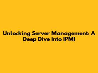 Unlocking Server Management: A Deep Dive Into IPMI