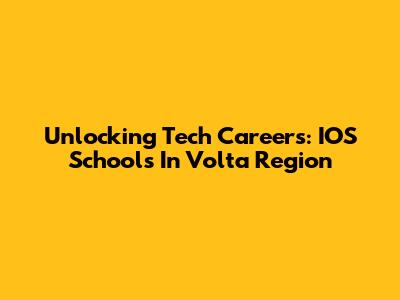 Unlocking Tech Careers: IOS Schools In Volta Region