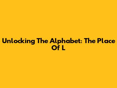 Unlocking The Alphabet: The Place Of 'L'