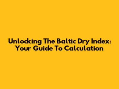 Unlocking The Baltic Dry Index: Your Guide To Calculation