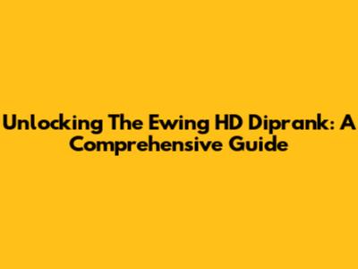 Unlocking The Ewing HD Diprank: A Comprehensive Guide