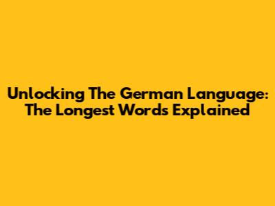 Unlocking The German Language: The Longest Words Explained
