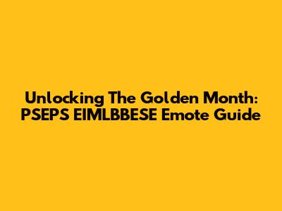 Unlocking The Golden Month: PSEPS EIMLBBESE Emote Guide