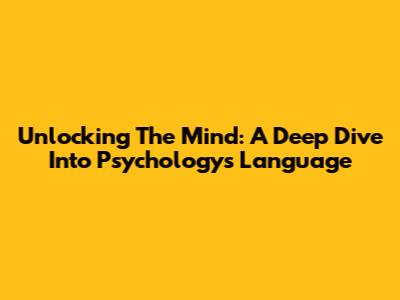 Unlocking The Mind: A Deep Dive Into Psychology's Language