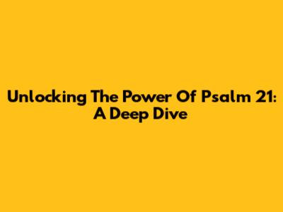 Unlocking The Power Of Psalm 21: A Deep Dive