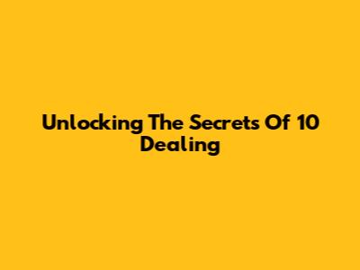 Unlocking The Secrets Of "10 Dealing"