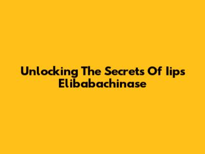 Unlocking The Secrets Of Iips Elibabachinase