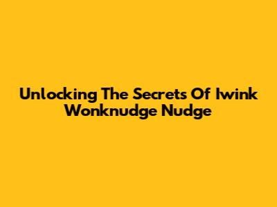 Unlocking The Secrets Of Iwink Wonknudge Nudge