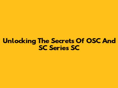 Unlocking The Secrets Of OSC And SC Series SC