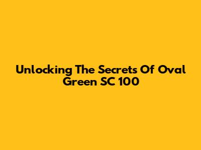 Unlocking The Secrets Of Oval Green SC 100