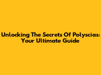 Unlocking The Secrets Of Polyscias: Your Ultimate Guide