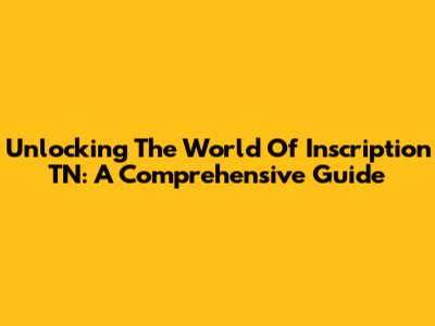 Unlocking The World Of Inscription TN: A Comprehensive Guide
