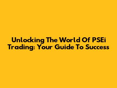 Unlocking The World Of PSEi Trading: Your Guide To Success