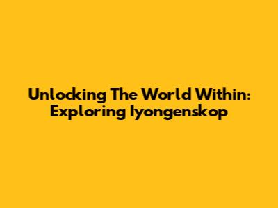 Unlocking The World Within: Exploring Iyongenskop