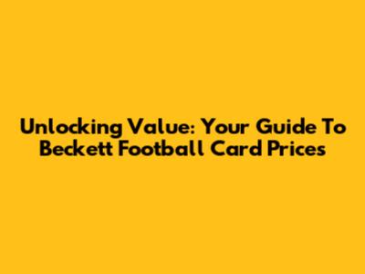 Unlocking Value: Your Guide To Beckett Football Card Prices