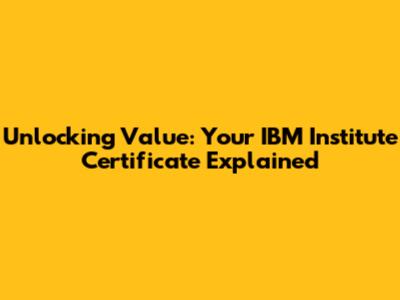 Unlocking Value: Your IBM Institute Certificate Explained