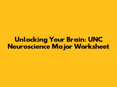 Unlocking Your Brain: UNC Neuroscience Major Worksheet