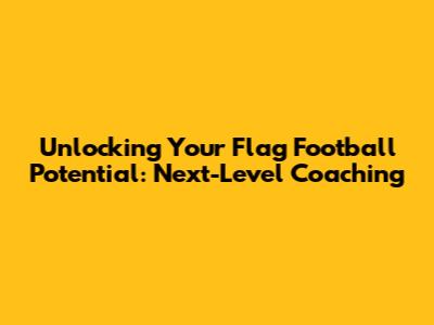 Unlocking Your Flag Football Potential: Next-Level Coaching