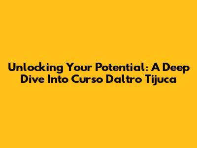 Unlocking Your Potential: A Deep Dive Into Curso Daltro Tijuca