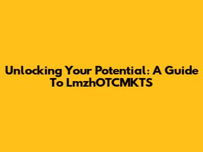 Unlocking Your Potential: A Guide To LmzhOTCMKTS