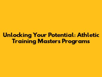 Unlocking Your Potential: Athletic Training Master's Programs