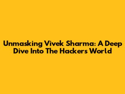 Unmasking Vivek Sharma: A Deep Dive Into The Hacker's World