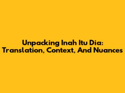 Unpacking "Inah Itu Dia": Translation, Context, And Nuances
