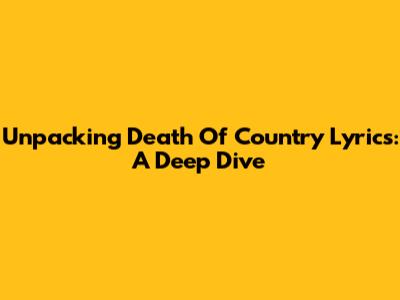Unpacking 'Death Of Country' Lyrics: A Deep Dive