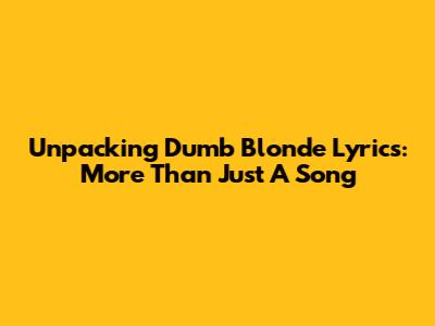 Unpacking 'Dumb Blonde' Lyrics: More Than Just A Song