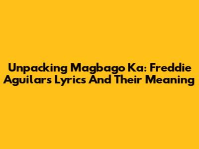 Unpacking 'Magbago Ka': Freddie Aguilar's Lyrics And Their Meaning