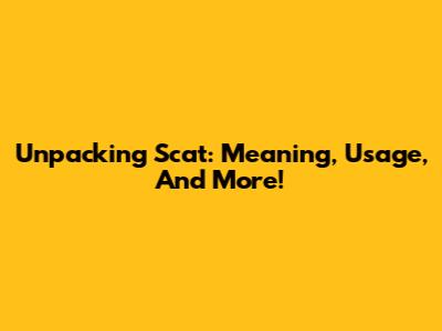 Unpacking 'Scat': Meaning, Usage, And More!