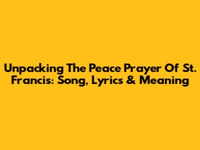 Unpacking The Peace Prayer Of St. Francis: Song, Lyrics & Meaning