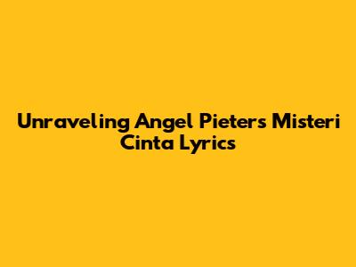 Unraveling Angel Pieters' 'Misteri Cinta' Lyrics